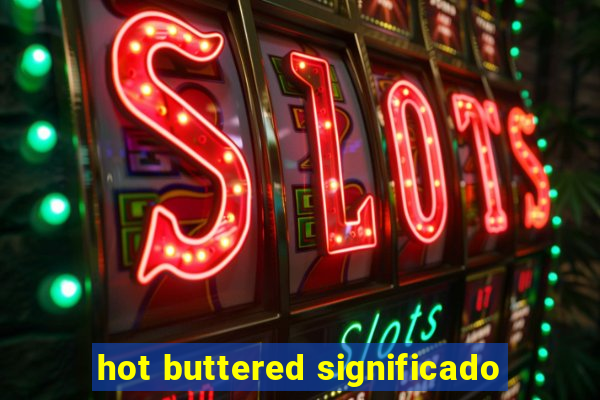 hot buttered significado